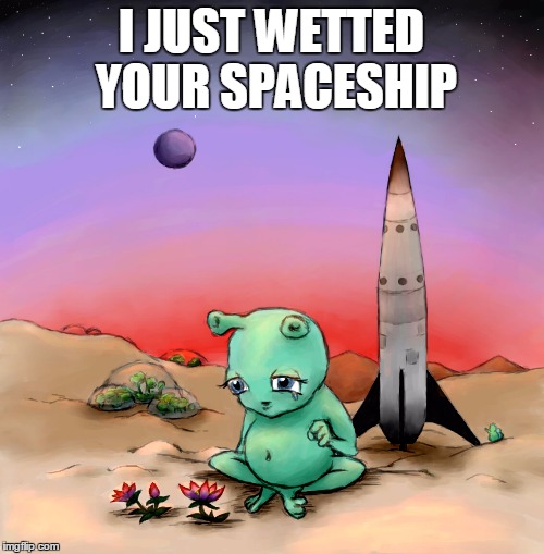I JUST WETTED YOUR SPACESHIP | made w/ Imgflip meme maker