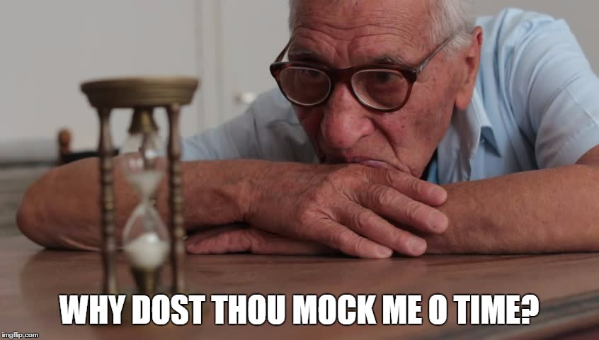 WHY DOST THOU MOCK ME O TIME? | made w/ Imgflip meme maker