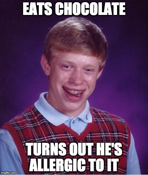 Bad Luck Brian | EATS CHOCOLATE; TURNS OUT HE'S ALLERGIC TO IT | image tagged in memes,bad luck brian | made w/ Imgflip meme maker