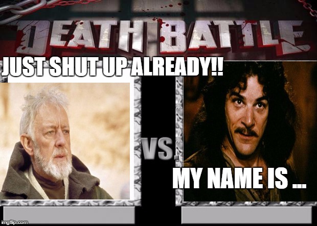death battle | JUST SHUT UP ALREADY!! MY NAME IS ... | image tagged in death battle | made w/ Imgflip meme maker