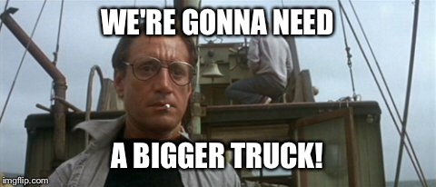 WE'RE GONNA NEED A BIGGER TRUCK! | made w/ Imgflip meme maker