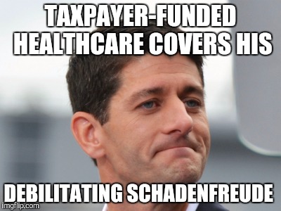TAXPAYER-FUNDED HEALTHCARE COVERS HIS; DEBILITATING SCHADENFREUDE | image tagged in ryan | made w/ Imgflip meme maker