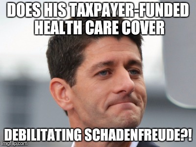 DOES HIS TAXPAYER-FUNDED HEALTH CARE COVER; DEBILITATING SCHADENFREUDE?! | image tagged in ryan | made w/ Imgflip meme maker