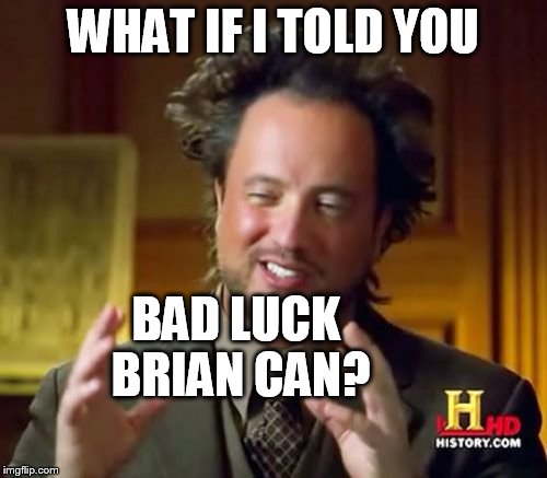 Ancient Aliens Meme | WHAT IF I TOLD YOU BAD LUCK BRIAN CAN? | image tagged in memes,ancient aliens | made w/ Imgflip meme maker