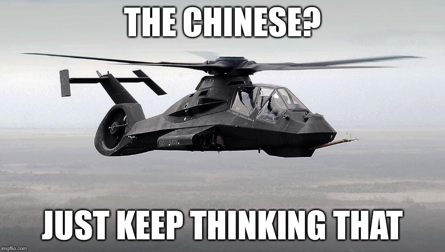 Black Helicopter  | THE CHINESE? JUST KEEP THINKING THAT | image tagged in black helicopter | made w/ Imgflip meme maker