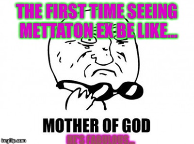 The first time seeing Mettaton EX be like... | THE FIRST TIME SEEING METTATON EX BE LIKE... HE'S FABULOUS... | image tagged in memes,mother of god | made w/ Imgflip meme maker