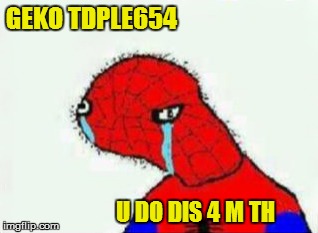 GEKO TDPLE654 U DO DIS 4 M TH | made w/ Imgflip meme maker