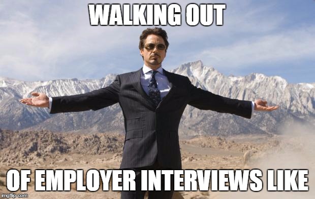 Tony Stark gives Jericho | WALKING OUT; OF EMPLOYER INTERVIEWS LIKE | image tagged in tony stark gives jericho | made w/ Imgflip meme maker