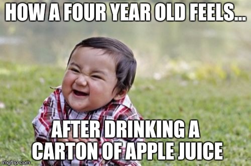 Evil Toddler Meme | HOW A FOUR YEAR OLD FEELS... AFTER DRINKING A CARTON OF APPLE JUICE | image tagged in memes,evil toddler | made w/ Imgflip meme maker