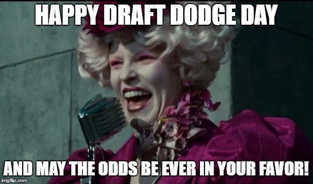 Happy Hunger Games | HAPPY DRAFT DODGE DAY; AND MAY THE ODDS BE EVER IN YOUR FAVOR! | image tagged in happy hunger games | made w/ Imgflip meme maker