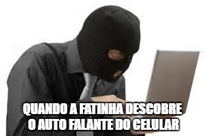 ridiculous hacker | QUANDO A FATINHA DESCOBRE O AUTO FALANTE DO CELULAR | image tagged in ridiculous hacker | made w/ Imgflip meme maker