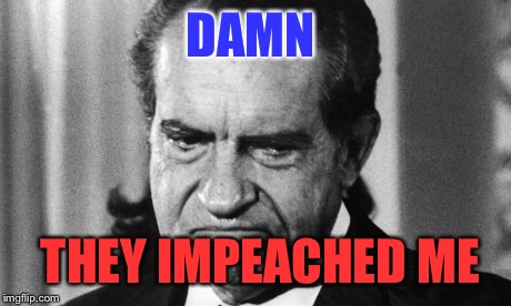 DAMN THEY IMPEACHED ME | made w/ Imgflip meme maker