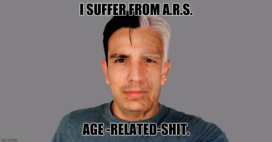 suffer | I SUFFER FROM A.R.S. AGE -RELATED-SHIT. | image tagged in suffering | made w/ Imgflip meme maker