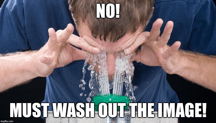 Eye Wash | NO! MUST WASH OUT THE IMAGE! | image tagged in eye wash | made w/ Imgflip meme maker