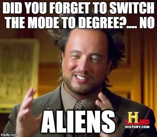 Ancient Aliens | DID YOU FORGET TO SWITCH THE MODE TO DEGREE?.... NO; ALIENS | image tagged in memes,ancient aliens | made w/ Imgflip meme maker