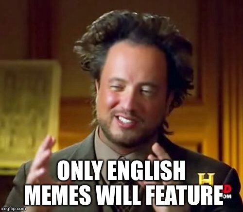 Ancient Aliens Meme | ONLY ENGLISH MEMES WILL FEATURE | image tagged in memes,ancient aliens | made w/ Imgflip meme maker