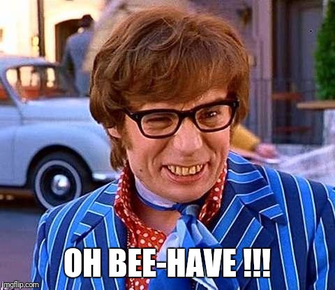 OH BEE-HAVE !!! | made w/ Imgflip meme maker