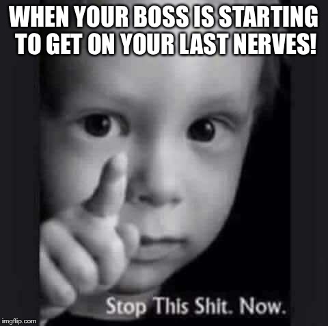 Not today! | WHEN YOUR BOSS IS STARTING TO GET ON YOUR LAST NERVES! | image tagged in finger | made w/ Imgflip meme maker