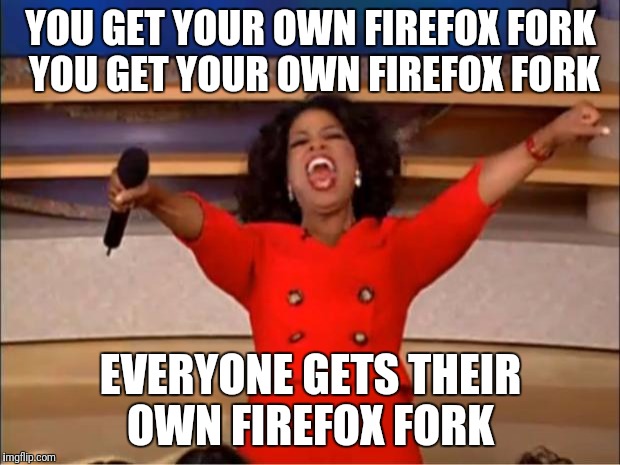 Oprah You Get A Meme | YOU GET YOUR OWN FIREFOX FORK 
YOU GET YOUR OWN FIREFOX FORK; EVERYONE GETS THEIR OWN FIREFOX FORK | image tagged in memes,oprah you get a | made w/ Imgflip meme maker