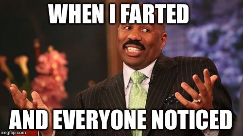 Steve Harvey | WHEN I FARTED; AND EVERYONE NOTICED | image tagged in memes,steve harvey | made w/ Imgflip meme maker