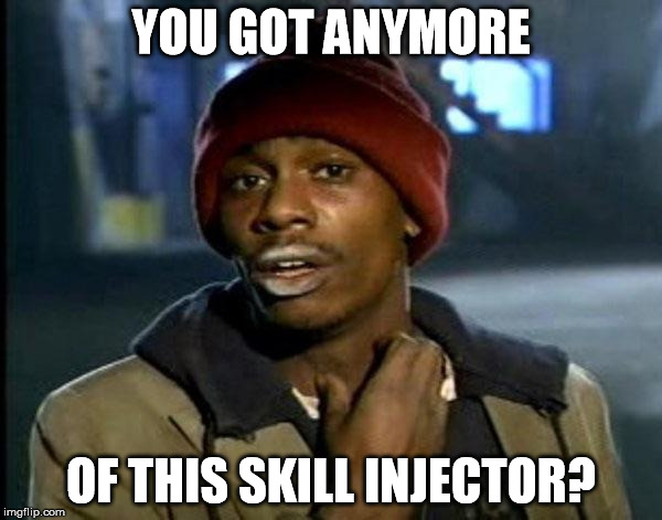 Y'all Got Any More Of That Meme | YOU GOT ANYMORE; OF THIS SKILL INJECTOR? | image tagged in memes,dave chappelle | made w/ Imgflip meme maker