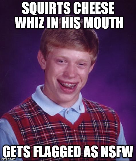 The mods thought Brian was doing something perverse | SQUIRTS CHEESE WHIZ IN HIS MOUTH GETS FLAGGED AS NSFW | image tagged in memes,bad luck brian,cheese whiz | made w/ Imgflip meme maker