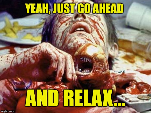 YEAH, JUST GO AHEAD AND RELAX... | made w/ Imgflip meme maker