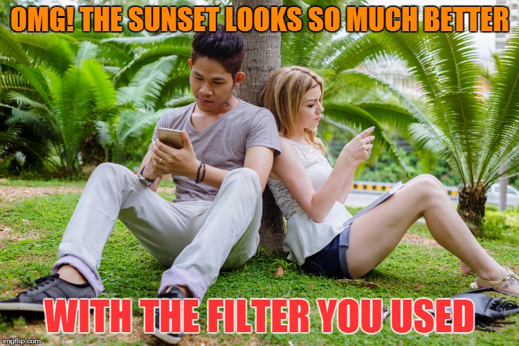 Is it sunset time yet? I thought that photo was from the other day | OMG! THE SUNSET LOOKS SO MUCH BETTER; WITH THE FILTER YOU USED | image tagged in memes,smartphone | made w/ Imgflip meme maker