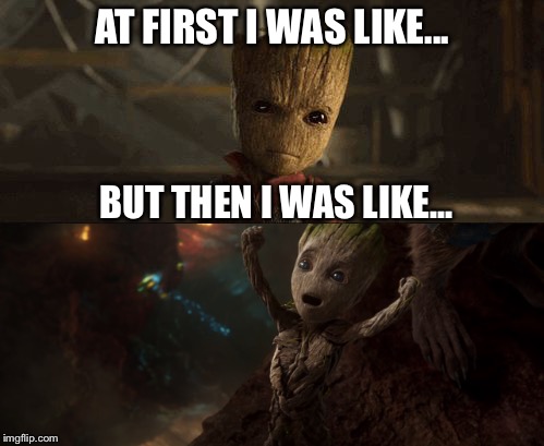 Groot's Emotions | AT FIRST I WAS LIKE... BUT THEN I WAS LIKE... | image tagged in memes,groot,gotg2 | made w/ Imgflip meme maker