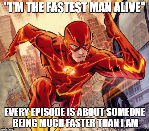 SUPPER SONIIC SPEEDDD | "I'M THE FASTEST MAN ALIVE"; EVERY EPISODE IS ABOUT SOMEONE BEING MUCH FASTER THAN I AM | image tagged in memes,so true,new,hot,lol,funny | made w/ Imgflip meme maker