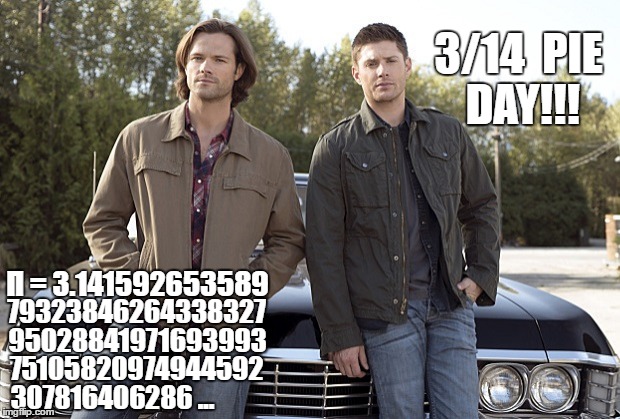 Supernatural Pi Day | 3/14  PIE DAY!!! Π = 3.141592653589; 79323846264338327; 95028841971693993; 75105820974944592; 307816406286 ... | image tagged in supernatural,dean winchester,sam winchester,pie | made w/ Imgflip meme maker
