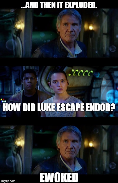 I'm sorry for this one. | ...AND THEN IT EXPLODED. HOW DID LUKE ESCAPE ENDOR? EWOKED | image tagged in memes,it's true all of it han solo,star wars | made w/ Imgflip meme maker