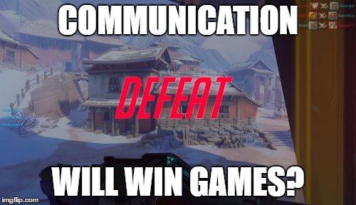 COMMUNICATION; WILL WIN GAMES? | image tagged in overwatch,overwatch memes | made w/ Imgflip meme maker