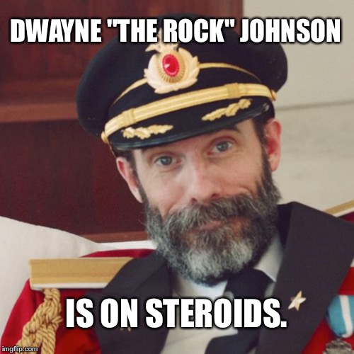 Captain Obvious | DWAYNE "THE ROCK" JOHNSON; IS ON STEROIDS. | image tagged in captain obvious,the rock,dwayne johnson,steroids | made w/ Imgflip meme maker