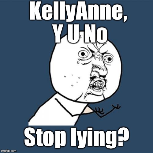 Y U No Meme | KellyAnne, Y U No Stop lying? | image tagged in memes,y u no | made w/ Imgflip meme maker