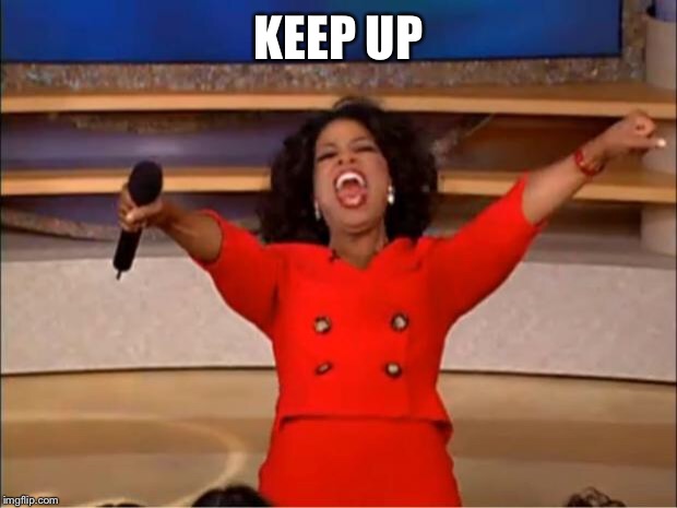 Oprah You Get A Meme | KEEP UP | image tagged in memes,oprah you get a | made w/ Imgflip meme maker