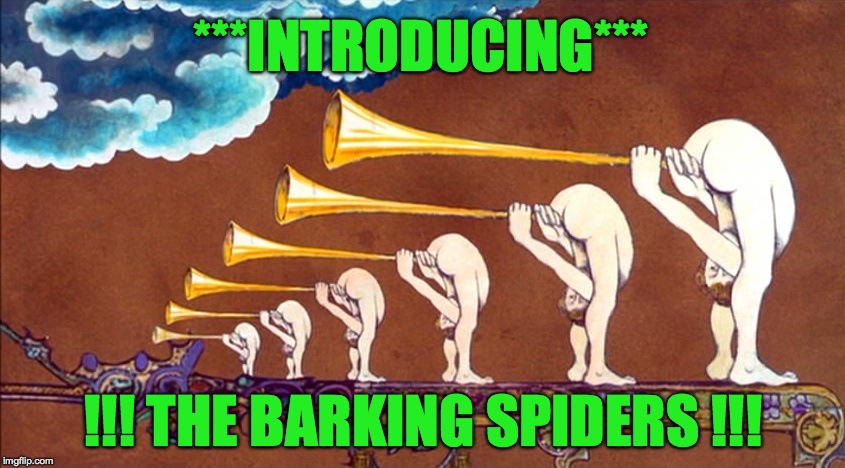 For Monty Python Week :-) | ***INTRODUCING***; !!! THE BARKING SPIDERS !!! | image tagged in terry gilliam art | made w/ Imgflip meme maker