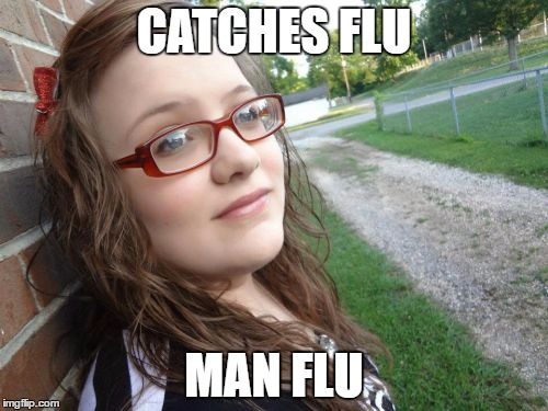 Worst luck ever for a gal | CATCHES FLU; MAN FLU | image tagged in memes,bad luck hannah | made w/ Imgflip meme maker