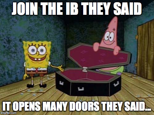 SpongeBob coffin | JOIN THE IB THEY SAID; IT OPENS MANY DOORS THEY SAID... | image tagged in spongebob coffin | made w/ Imgflip meme maker