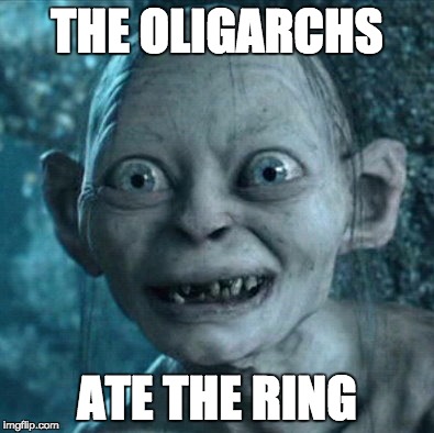 Gollum | THE OLIGARCHS; ATE THE RING | image tagged in memes,gollum | made w/ Imgflip meme maker