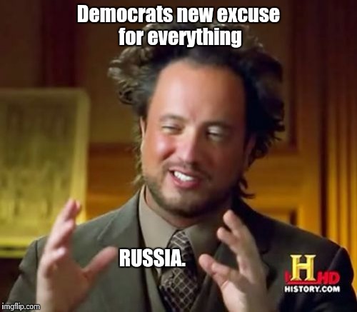 Ancient Aliens Meme | Democrats new excuse for everything RUSSIA. | image tagged in memes,ancient aliens | made w/ Imgflip meme maker