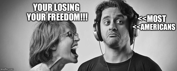ignore | YOUR LOSING YOUR FREEDOM!!! <<MOST; <<AMERICANS | image tagged in ignore | made w/ Imgflip meme maker