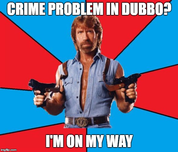 Chuck Norris With Guns | CRIME PROBLEM IN DUBBO? I'M ON MY WAY | image tagged in memes,chuck norris with guns,chuck norris | made w/ Imgflip meme maker