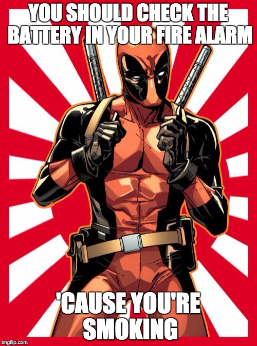 Deadpool Pick Up Lines | YOU SHOULD CHECK THE BATTERY IN YOUR FIRE ALARM; 'CAUSE YOU'RE SMOKING | image tagged in memes,deadpool pick up lines | made w/ Imgflip meme maker