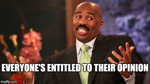 Steve Harvey Meme | EVERYONE'S ENTITLED TO THEIR OPINION | image tagged in memes,steve harvey | made w/ Imgflip meme maker