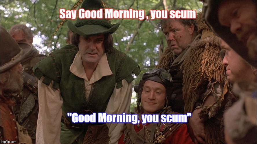 Didn't you just love "Time Bandits" ?  | Say Good Morning , you scum; "Good Morning, you scum" | image tagged in time bandits,movies | made w/ Imgflip meme maker