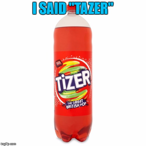 I SAID "TAZER" | made w/ Imgflip meme maker