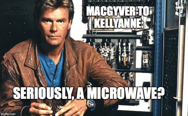 MacGyver to Kellyanne | MACGYVER TO KELLYANNE:; SERIOUSLY, A MICROWAVE? | image tagged in macgyver,kellyanne conway,microwave,bobcrespodotcom | made w/ Imgflip meme maker