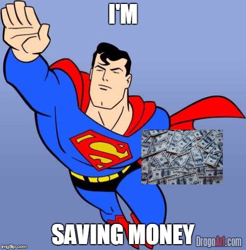 Saving Money in a nutshell. | I'M; SAVING MONEY | image tagged in superman | made w/ Imgflip meme maker