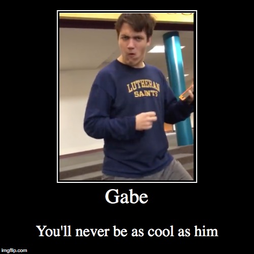 Gabe | You'll never be as cool as him | image tagged in funny,demotivationals,memes,good job gabe,cool,funny memes | made w/ Imgflip demotivational maker
